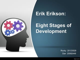Erik Erikson:
Eight Stages of
Development
Rocky 20123529
Dan 20082449
 