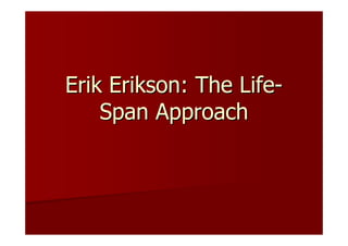 Erik Erikson: The Life-
    Span Approach
 