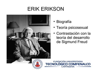 ERIK ERIKSON
●

Biografía

●

Teoría psicosexual

●

Contrastación con la
teoría del desarrollo
de Sigmund Freud

 