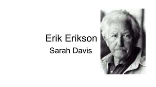 Erik Erikson 
Sarah Davis 
 