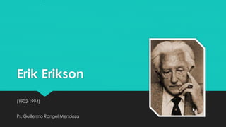 Erik Erikson
(1902-1994)
Ps. Guillermo Rangel Mendoza
 