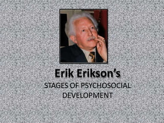 Erik Erikson’s
STAGES OF PSYCHOSOCIAL
DEVELOPMENT
 