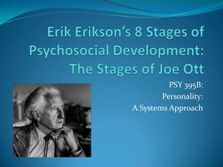 Erik Erikson’s 8 Stages of Psychosocial Development:The Stages of Joe Ott PSY 395B:  Personality:  A Systems Approach 
