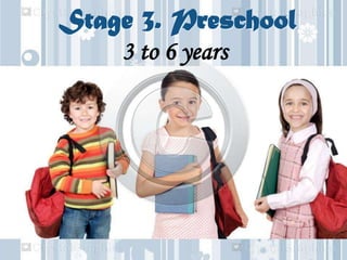 Stage 3. Preschool
3 to 6 years
 