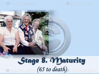 Stage 8. Maturity
(65 to death)
 