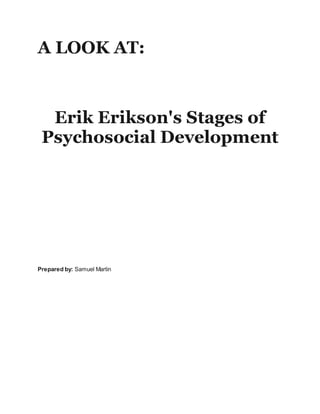 A LOOK AT:
Erik Erikson's Stages of
Psychosocial Development
Prepared by: Samuel Martin
 