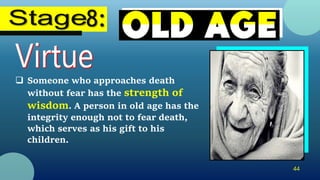 44
 Someone who approaches death
without fear has the strength of
wisdom. A person in old age has the
integrity enough not to fear death,
which serves as his gift to his
children.
 