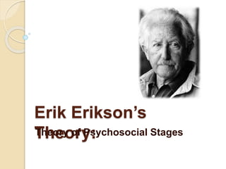 Erik Erikson’s
Theory:Theory of Psychosocial Stages
 