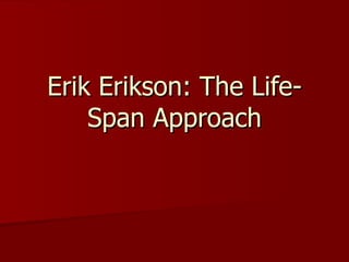 Erik Erikson: The Life-
    Span Approach
 