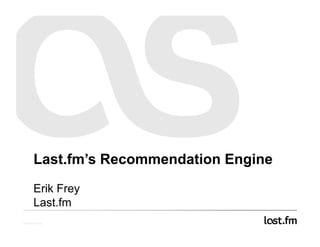 Last.fm’s Recommendation Engine
Erik Frey
Last.fm
 