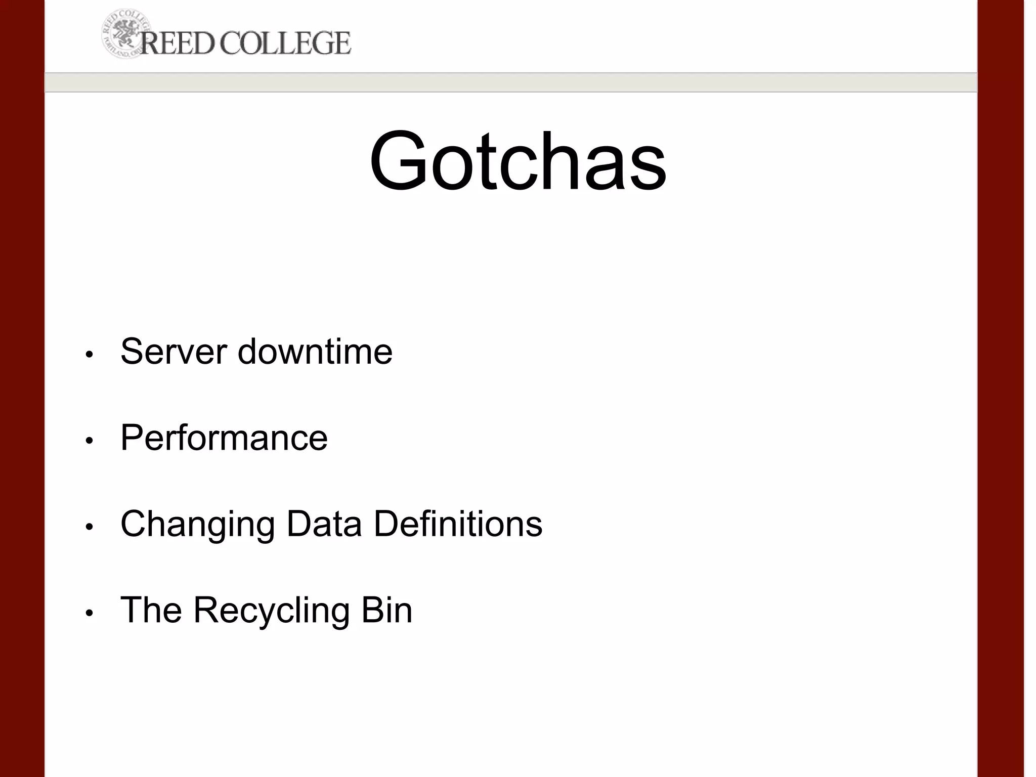 Gotchas
• Server downtime
• Performance
• Changing Data Definitions
• The Recycling Bin