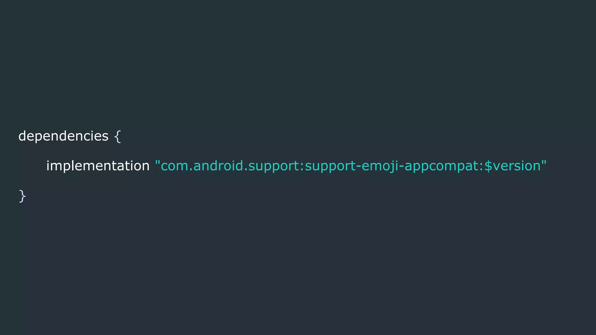 dependencies {
implementation "com.android.support:support-emoji-appcompat:$version"
}
 