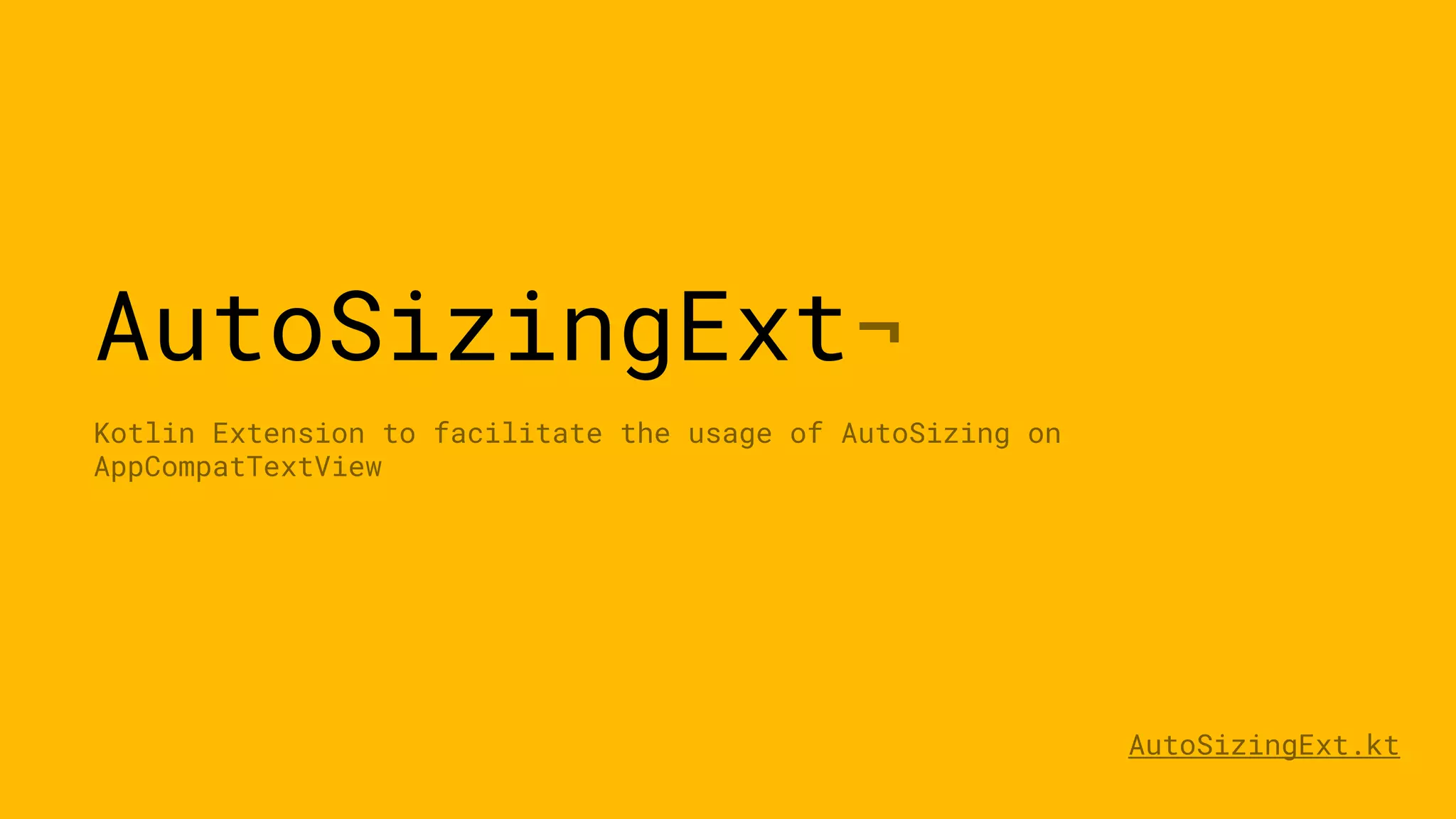 AutoSizingExt¬
Kotlin Extension to facilitate the usage of AutoSizing on
AppCompatTextView
AutoSizingExt.kt
 