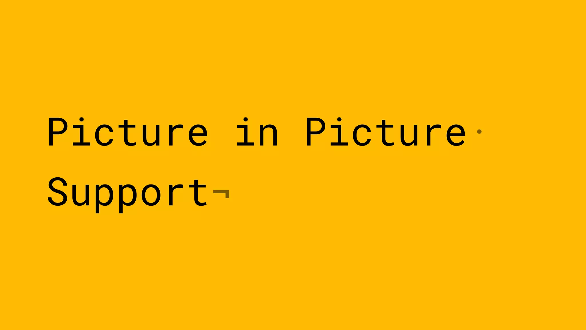 Picture in Picture·
Support¬
 