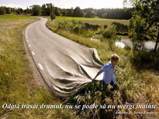 Odată trasat drumul, nu se poate să nu mergi înainte.
   Donati pentru sinistratii din Haiti online : www.irffmd.net
                                                  Antoine de Saint-Exupery
 