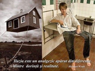Iluzia este un analgezic apărut din diferenţa
   dintre dorinţă şi realitate.                Herman Wouk
Donati pentru sinistratii din Haiti online : www.irffmd.net
 