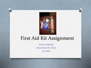 First Aid Kit Assignment
Erikka Caldwell
November 24, 2013
Dr. Bush

 