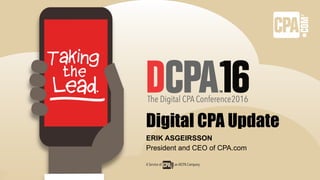 Digital CPA Update
ERIK ASGEIRSSON
President and CEO of CPA.com
 