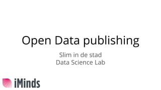 Open Data publishing
Slim in de stad
Data Science Lab
 