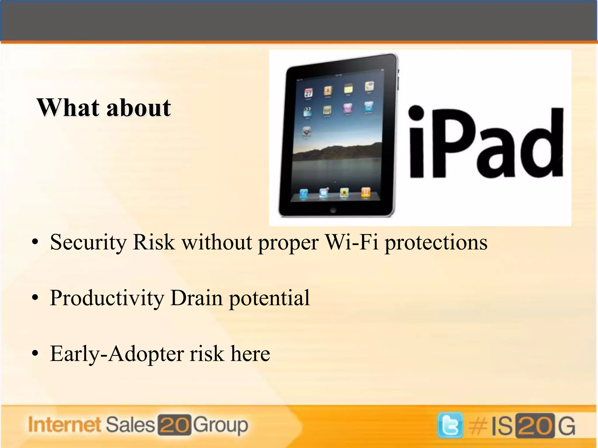 What about




• Security Risk without proper Wi-Fi protections

• Productivity Drain potential

• Early-Adopter risk here
 