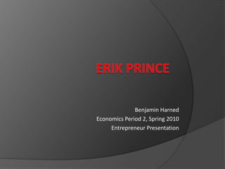 Benjamin Harned
Economics Period 2, Spring 2010
     Entrepreneur Presentation
 