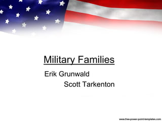 Erik Grunwald
Scott Tarkenton
Military Families
 