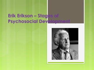 Erik Erikson – Stages of
Psychosocial Development
 