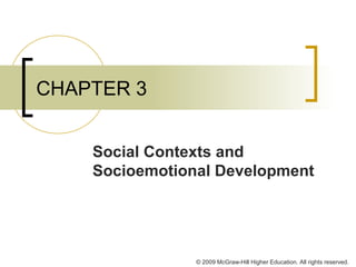 © 2009 McGraw-Hill Higher Education. All rights reserved.
CHAPTER 3
Social Contexts and
Socioemotional Development
 