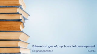 Erikson's stages of psychosocial development
Dr IgnazioGraffeo

5/3/14

 