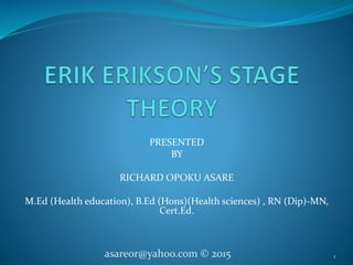 PRESENTED
BY
RICHARD OPOKU ASARE
M.Ed (Health education), B.Ed (Hons)(Health sciences) , RN (Dip)-MN,
Cert.Ed.
asareor@yahoo.com © 2015 1
 