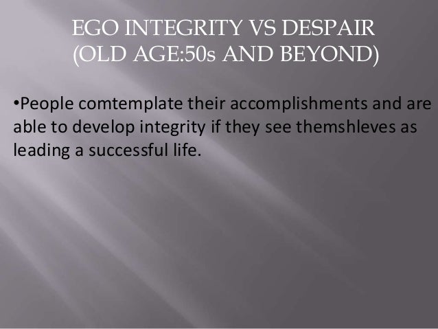 ego integrity Lp 9d erikson 1 02/27/07 in reviewing his or her life, the older adult experiences a strong sense of self acceptance and meaningfulness in his or her. ego integrity Lp 9d erikson 1 02/27/07 in reviewing his or her life, the older adult experiences a strong sense of self acceptance and meaningfulness in his or her.