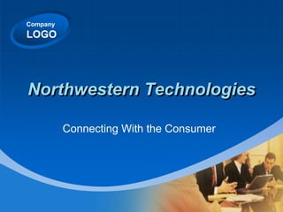 Company
LOGO
Northwestern Technologies
Connecting With the Consumer
 