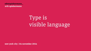 new york city | 04 november 2014
edenspiekermann_
erik spiekermann
Type is
visible language
 