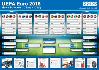 UEFA Euro 2016
Match Schedule 10 June - 10 July eriks.co.uk 0845 006 6000
Group A
Fri 10th June - 8:00pm | Stade de France, St Denis
France Romania
Sat 11th June - 2:00pm | Stade Felix Bollaert-Delelis, Lens
Albania Switzerland
Wed 15th June - 5:00pm | Parc des Princes, Paris
Romania Switzerland
Wed 15th June - 8:00pm | Stade Velodrome, Marseille
France Albania
Sun 19th June - 8:00pm | Parc OL, Lyon
Romania Albania
Sun 19th June - 8:00pm | Stade Pierre Mauroy, Lille
Switzerland France
Group B
Sat 11th June - 5:00pm | Matmut Atlantique, Bordeaux
Wales Slovakia
Sat 11th June - 8:00pm | Stade Velodrome, Marseille
England Russia
Wed 15th June - 2:00pm | Stade Pierre Mauroy, Lille
Russia Slovakia
Thu 16th June - 2:00pm | Stade Felix Bollaert-Delelis, Lens
England Wales
Mon 20th June - 8:00pm | Stadium Municipal, Toulouse, Toulouse
Russia Wales
Mon 20th June - 8:00pm | Stade Geoffroy Guichard, St Etienne
Slovakia England
Group C
Sun 12th June - 5:00pm | Allianz Riviera, Nice
Poland N Ireland
Sun 12th June - 8:00pm | Stade Pierre Mauroy, Lille
Germany Ukraine
Thu 16th June - 5:00pm | Parc OL, Lyon
Ukraine N Ireland
Thu 16th June - 8:00pm | Stade de France, St Denis
Germany Poland
Tue 21st June - 5:00pm | Parc des Princes, Paris
N Ireland Germany
Tue 21st June - 5:00pm | Stade Velodrome, Marseille
Ukraine Poland
Group D
Sun 12th June - 2:00pm | Parc des Princes, Paris
Turkey Croatia
Mon 13th June - 2:00pm | Stadium Municipal, Toulouse, Toulouse
Spain Czech Rep
Fri 17th June - 5:00pm | Stade Geoffroy Guichard, St Etienne
Czech Rep Croatia
Fri 17th June - 8:00pm | Allianz Riviera, Nice
Spain Turkey
Tue 21st June - 8:00pm | Matmut Atlantique, Bordeaux
Croatia Spain
Tue 21st June - 8:00pm | Stade Felix Bollaert-Delelis, Lens
Czech Rep Turkey
Group E
Mon 13th June - 5:00pm | Stade de France, St Denis
R. of Ireland Sweden
Mon 13th June - 8:00pm | Parc OL, Lyon
Belgium Italy
Fri 17th June - 2:00pm | Stadium Municipal, Toulouse, Toulouse
Italy Sweden
Sat 18th June - 2:00pm | Matmut Atlantique, Bordeaux
Belgium R. of Ireland
Wed 22nd June - 8:00pm | Stade Pierre-Mauroy, Lille
Italy R. of Ireland
Wed 22nd June - 8:00pm | Allianz Riviera, Nice
Sweden Belgium
Group F
Tue 14th June - 5:00pm | Matmut Atlantique, Bordeaux
Austria Hungary
Tue 14th June - 8:00pm | Stade Geoffroy Guichard, St Etienne
Portugal Iceland
Sat 18th June - 5:00pm | Stade Velodrome, Marseille
Iceland Hungary
Sat 18th June - 8:00pm | Parc des Princes, Paris
Portugal Austria
Wed 22nd June - 5:00pm | Parc OL, Lyon
Hungary Portugal
Wed 22nd June - 5:00pm | Stade de France, St Denis
Iceland Austria
M1
Sat 25th June - 2:00pm - Stade Geoffroy Guichard, St Etienne
2A 2C2C
QF1
Thu 30th June - 8:00pm | Stade Velodrome, Marseille
M1 M3
M2
Sat 25th June - 5:00pm | Parc des Princes, Paris
1B 3ACD
QF1QF1QF1QF1
M1
Sat 25th June - 5:00pmSat 25th June - 5:00pm ||
M3
Sat 25th June - 8:00pm | Stade Felix Bollaert-Delelis, Lens
1D 3BEF
3ACD
QF2
Fri 1st July - 8:00pm | Stade Pierre Mauroy, Lille
M2 M6M2
M6
Sun 26th June - 8:00pm | Stadium Municipal, Toulouse, Toulouse
1F 2E
SF1
Wed 6th July - 8:00pm Parc OL, Lyon
QF1 QF2
Sun 26th June - 5:00pm | Stade Pierre Mauroy, Lille
M5
1C 3ABF1C
Sat 2nd July - 8:00pm | Matmut Atlantique, Bordeaux
QF3
M5 M7
Sun 26th June - 2:00pm | Parc OL, Lyon
M4
1A 3CDE
M7
Sun 26th June - 2:00pmSun 26th June - 2:00pm || Parc OL, LyonParc OL, Lyon
Mon 27th June - 5:00pm | Stade de France, St Denis
M7
1E 2D
1A
Sun 3rd July - 8:00pm | Stade de France, St Denis
QF4
M4 M8M8
Mon 27th June - 8:00pm | Allianz Riviera, Nice
M8
2B 2F
Thu 7th July - 8:00pm | Stade Velodrome, Marseille
SF2
QF3 QF4
FINAL
Sun 10th July - 8:00pm | Stade de France, St Denis
SF1 SF2
UEFA Euro 2016 Winner
87mm x 87mm Linear image_Layout 1 11/04/2016 15:04 Page 1The world’s largest range of linear
systems from a single source
INA linear bearings and
guidance systems from
Schaefﬂer are ﬁrst quality
products that meet linear
guidance requirements
across a range of
applications.
From simple guidance
mechanisms to heavy duty
systems offering high rigidity
and load carrying capacity,
the INA range is deservedly
First in Line.
Fluid Engineering &
Service with Expertise
n Filtration Technology
n Accumulator Technology
n Cooling & Colling Systems
n Electonics
n Control Technology
n Fluid Engineering
n Systems - Hydraulic & Lubrication
Vertical Form Fill Belts available from ERIKS
call 0845 006 6000
Reduce Plastic Contamination Risks
in your Food Factory
DETEX
X-Ray and Metal Detectable Plastic
Components
n Award winning & patent
protected, innovative
technology
n Reduce concerns of
contamination and assist
with HACCP requirements
n Avoid costly product
recalls and reputational
damage
n Available on all ROCOL
food grade aerosols and
cartridges
SKF Explorer
spherical roller bearings
Upgraded to a new level of performance,
featuring high-quality steel and improved
heat treatment. Provides a longer
service life, particularly in
applications with high levels
of contamination or poor
lubrication. Variants include
open, sealed and bearings
for vibratory applications.
The Complete Drive Solution
Safety valves with soft start
function MS6-SV-E, - D & C
They ensure that safety-critical
system components are exhausted
and de-energised as quickly as
possible in an emergency.
All valves MS-SV have an integrated
soft-start function in order to start up
your system gently and safely.
AMAZON FILTERS LIMITED
PROCESS FILTRATION,
THE CHOICE FOR PROCESS FILTRATION
Euro 2016 Wallplanner Master Rev1a.indd 1 23/05/2016 11:43:31
 
