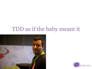 TDD as if the baby meant it
 