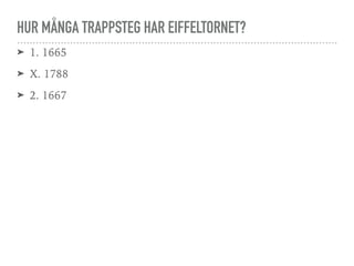 HUR MÅNGA TRAPPSTEG HAR EIFFELTORNET?
➤ 1. 1665
➤ X. 1788
➤ 2. 1667
 