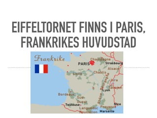 EIFFELTORNET FINNS I PARIS,
FRANKRIKES HUVUDSTAD
 