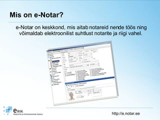 Mis on e-Notar? e-Notar on keskkond, mis aitab notareid nende töös ning võimaldab elektroonilist suhtlust notarite ja riigi vahel.   http://e.notar.ee 