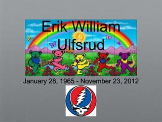 Erik William
       Ulfsrud

January 28, 1965 - November 23, 2012
 