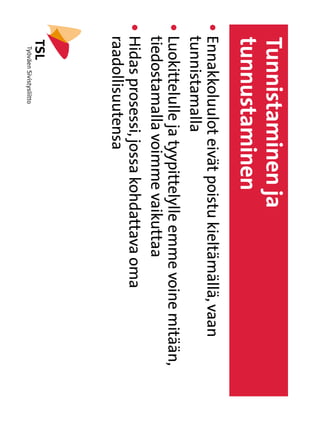 Tunnistaminen ja
    tunnustaminen
l   E
     nnakkoluulot eivät poistu kieltämällä, vaan
     
    tunnistamalla
l   Luokittelulle ja tyypittelylle emme voine mitään,
     
    tiedostamalla voimme vaikuttaa
l   H
     idas prosessi, jossa kohdattava oma
     
    raadollisuutensa
 
