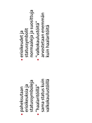 l
 
 paheksutaan         l
                      
                      erioikeudet ja
 erioikeuksia ja      statussymbolit
 statussymboleja      normaaleja ja suosittuja
l
 
 ”haalaritöillä”     l
                      
                      ”valkokaulustöitä”
 sama status kuin     arvostetaan enemmän
 valkokaulustöillä    kuin haalaritöitä
 