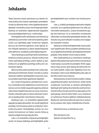 Johdanto

Tämä käsikirja antaa materiaalia ja ideoita toi-            perehdytettävät ovat muitakin kuin kantasuoma-
sesta kulttuurista tulevan työntekijän perehdyttä-          laisia.
miseen ja välineitä siihen, miten työyhteisöä pereh-            Luku 3. sisältää perehdytysmateriaalia helpoksi
dytetään monikulttuuriseen toimintaympäristöön.             suomeksi. Se on pyritty kirjoittamaan niin, että suo-
Käsikirja on tarkoitettu täydentämään työpaikan             men kielen taitotasolla 2–3 oleva vieraskielinen pys-
omaa perehdytysohjelmaa ja -materiaaleja.                   tyy sitä lukemaan. Se on tarkoitettu annettavaksi
   Perehdyttämisellä tarkoitetaan perinteisesti ja          ulkomailta muuttaneelle työntekijälle itselleen. Ma-
arkikielessä useimmiten niitä toimenpiteitä, joiden         teriaalia voi ja kannattaakin muokata oman työpai-
avulla uusi työntekijä oppii tuntemaan työpaik-             kan tarpeiden mukaan.
kansa ja sen toiminta-ajatuksen, oman työnsä, sii-              Käsikirja on tehty Perehdyttämällä monimuotoi-
hen liittyvät odotukset ja oikeat työskentelytavat          seen työyhteisöön Petmo-projektin pilottikoulutuk-
sekä työtoverit, asiakkaat ja yhteistyökumppanit.           sen ja työyhteisöissä tehdyn perehdytyskartoituksen
   Tässä käsikirjassa perehtymisellä tarkoitetaan           pohjalta. Kiitos kaikille niissä mukana olleille.
kahdensuuntaista prosessia. Toisesta kulttuurista               Olen käsikirjoittanut ja toimittanut käsikirjan
tuleva työntekijä perehtyy uuteen työhön ja työ-            käyttämällä pohjamateriaalina Petmo-koulutuksen
kulttuuriin ja työyhteisö perehtyy kulttuurien vai-         materiaaleja seuraavilta kouluttajilta: Pertti Lappa-
kutukseen työssä.                                           lainen, Teija Larsson, Jyrki Sipilä ja Annaliisa Visti. Kii-
   Monimuotoisuuteen perehtyminen auttaa työ-               tos heille kaikille. Lisäksi olen käyttänyt omia ma-
yhteisöä ymmärtämään itseään. Samalla se auttaa             teriaalejani sekä muuta lähdekirjallisuutta, joka on
ottamaan kaikkien työntekijöiden osaamisen, taus-           kerrottu kunkin luvun lopussa.
tan ja kokemukset koko työyhteisön käyttöön.                    Käsikirjoitusta on kommentoinut pitkin matkaa
   Kun molemminpuolinen perehtyminen onnis-                 projektikoordinaattori Auli Korhonen. Kiitän häntä
tuu, monikulttuurinen työyhteisö on enemmän kuin            arvokkaista huomioista ja hyvästä yhteistyöstä.
osiensa summa. Kaikki osapuolet oppivat ja yhdessä          Opettajat Jyrki Sipilä ja Vesa Kotaviita ovat kommen-
rakennetaan työyhteisöä, jota voi sanoa monimuo-            toineet kulttuurien peruseroihin ja työsuojeluun liit-
toiseksi: sellaiseksi, joka on valmis ottamaan huomi-       tyviä jaksoja. Lämmin kiitos heille. Luvun 3 kieliasun
oon ja hyväksymään monenlaista erilaisuutta.                on tarkistanut Pauliina Kyllönen Selkokeskuksesta.
   Käsikirjan luku 1. on tarkoitettu työyhteisöille         Muilta osin valinnat ja tulkinnat ovat minun vastuul-
oppaaksi ja oppimateriaaliksi. Sen avulla työyhteisö        lani ja vastaan siten myös mahdollisista virheistä.
perehtyy monimuotoisuuteen ja erityisesti moni-
kulttuurisuuteen. Perehdyttäjä, esimies tai muu                 Hämeenlinnassa 4. helmikuuta 2007
asiasta kiinnostunut voi hakea luvusta tietoa ja
ideoita ja käydä teemoja läpi yksinkin.                         Päivi Vartiainen-Ora
   Luku 2. on tarkoitettu erityisesti perehdyttäjän             Työväen Sivistysliitto TSL ry
avuksi. Se tarjoaa työkaluja perehdyttäjälle, jonka


                                                        
 