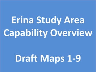 Erina Study Area
Capability Overview

  Draft Maps 1-9
 