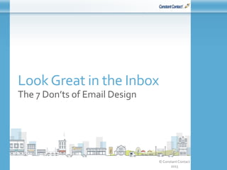 © Constant Contact
2015
LookGreat in the Inbox
The 7 Don’ts of Email Design
 