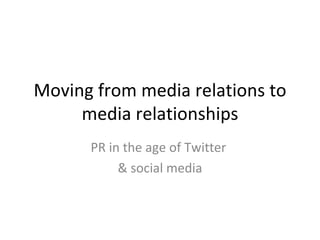 Moving from media relations to media relationships PR in the age of Twitter  & social media 