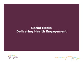 Social Media
Delivering Health Engagement
 