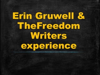 Erin Gruwell &
TheFreedom
Writers
experience
 