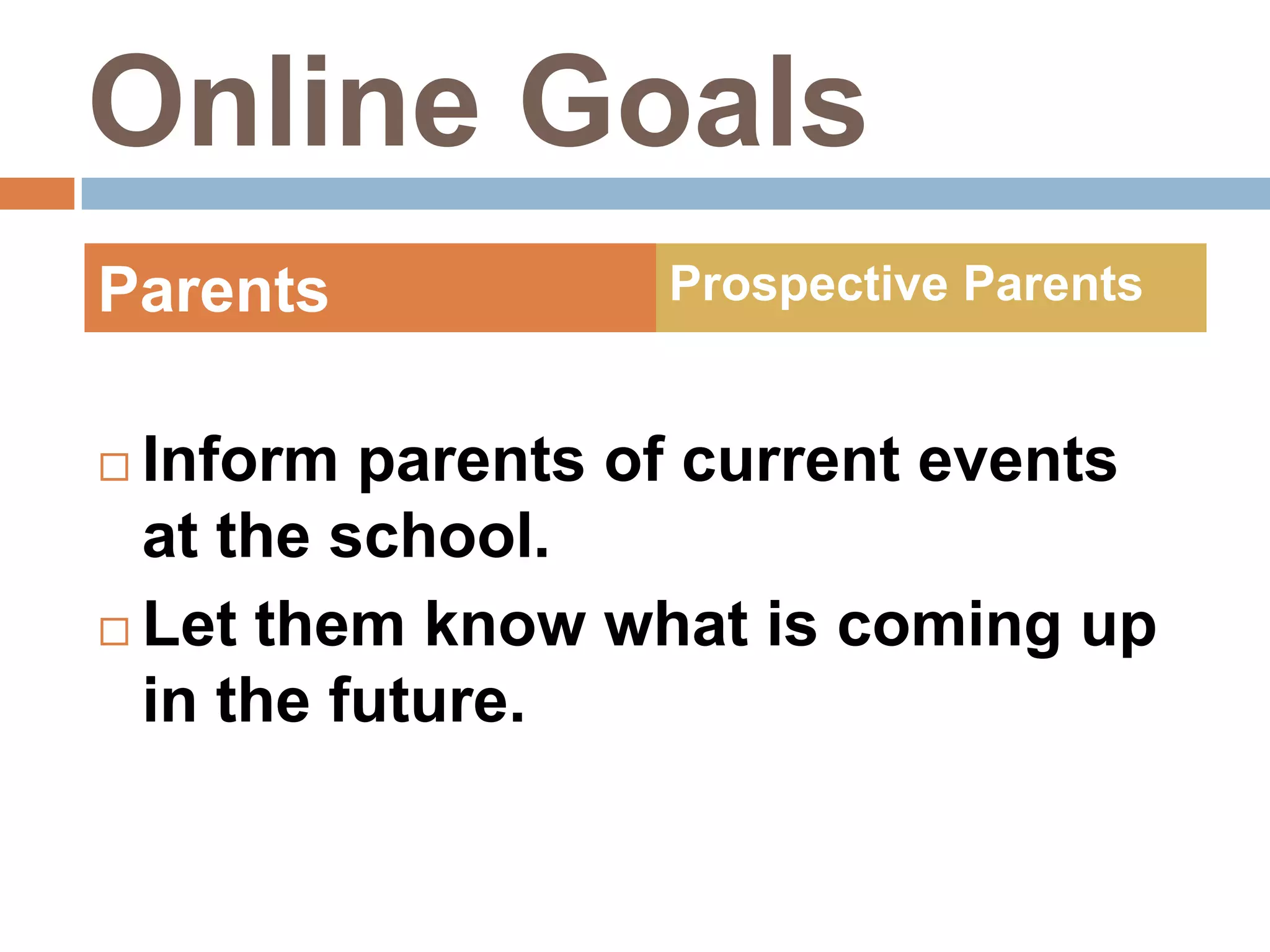 Online GoalsParentsProspective ParentsInform parents of current events at the school.Let them know what is coming up in the future.