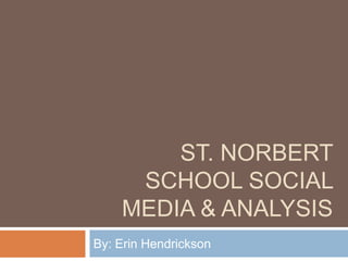 St. Norbert School Social Media & Analysis By: Erin Hendrickson 
