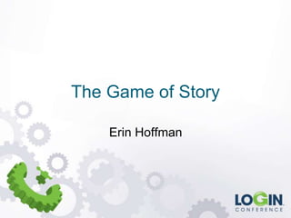 The Game of Story

    Erin Hoffman
 